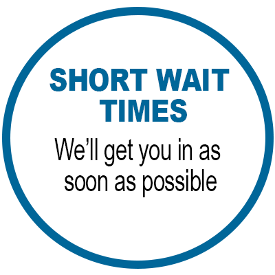 Short Wait time, We'll get you in as soon as possible